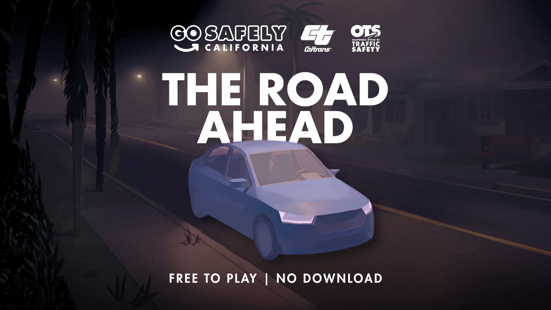The Road Ahead. Free to play. No download. Bought to you by GoSafely California, Caltrans, and California Office of Traffic Stafety